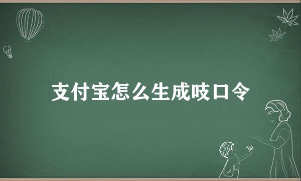 支付宝怎么生成吱口令