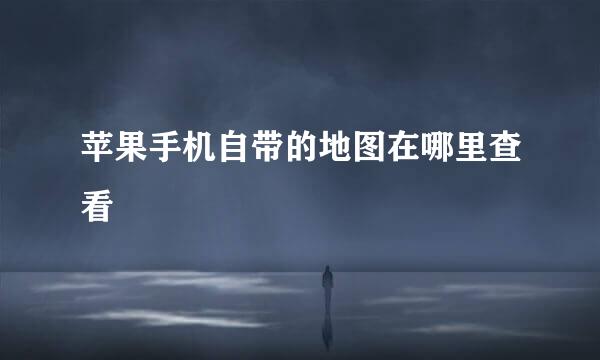 苹果手机自带的地图在哪里查看