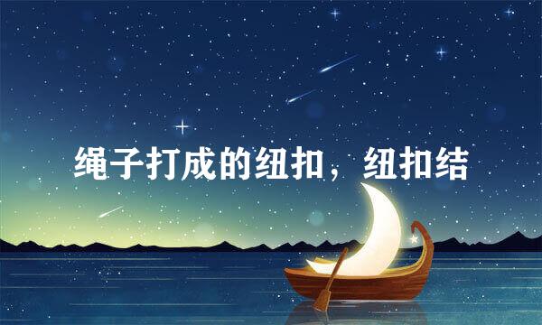 绳子打成的纽扣，纽扣结