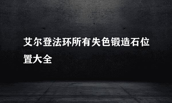 艾尔登法环所有失色锻造石位置大全
