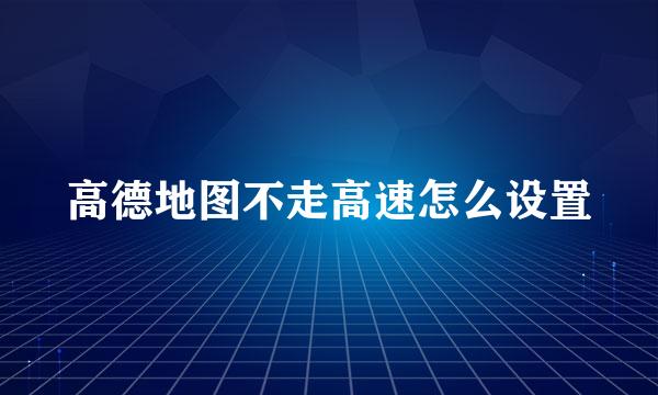 高德地图不走高速怎么设置
