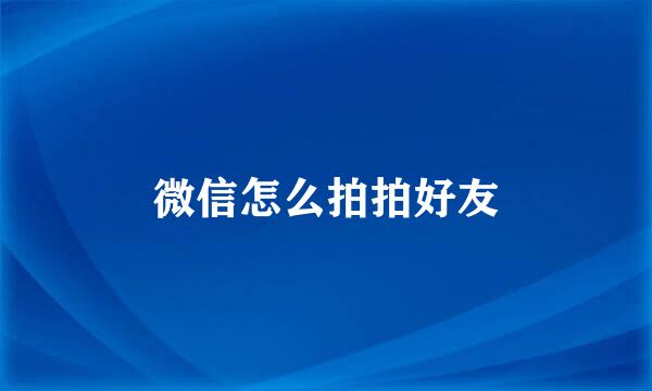 微信怎么拍拍好友