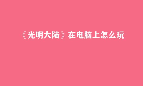 《光明大陆》在电脑上怎么玩
