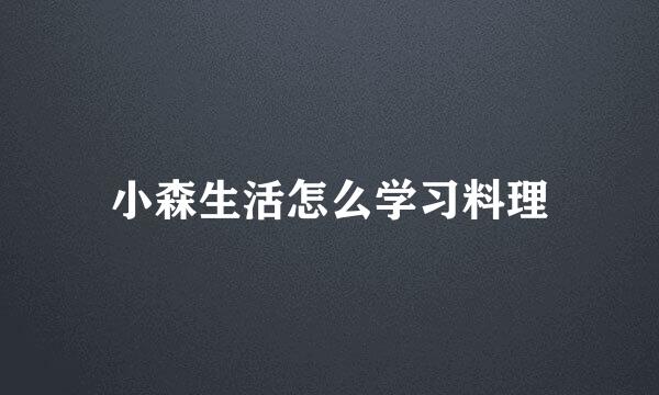 小森生活怎么学习料理