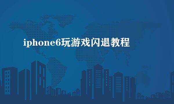 iphone6玩游戏闪退教程