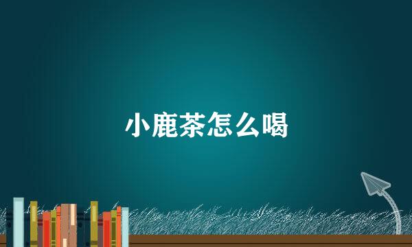 小鹿茶怎么喝
