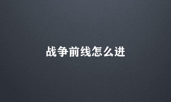 战争前线怎么进