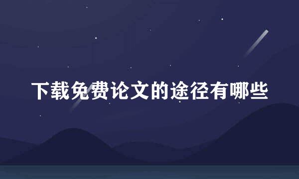 下载免费论文的途径有哪些