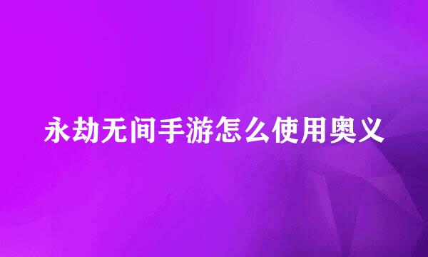 永劫无间手游怎么使用奥义
