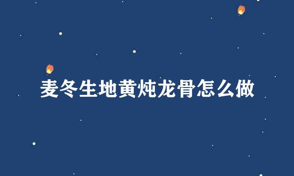 麦冬生地黄炖龙骨怎么做