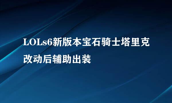 LOLs6新版本宝石骑士塔里克改动后辅助出装