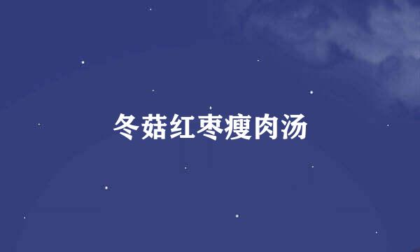 冬菇红枣瘦肉汤