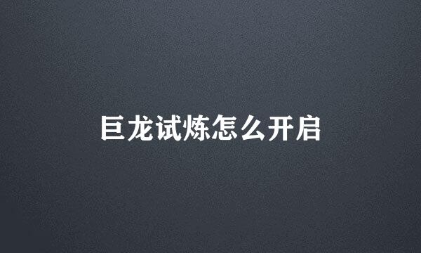 巨龙试炼怎么开启