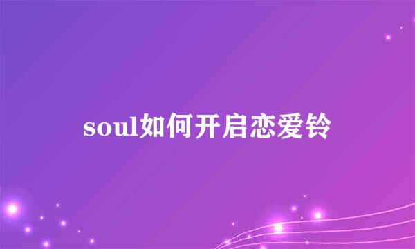 soul如何开启恋爱铃