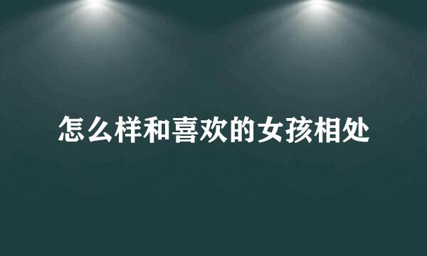 怎么样和喜欢的女孩相处