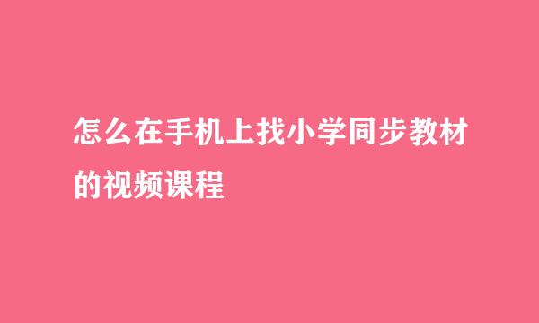 怎么在手机上找小学同步教材的视频课程