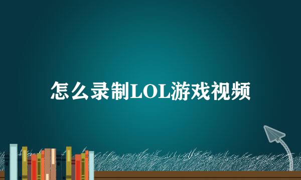 怎么录制LOL游戏视频