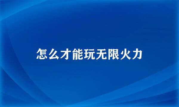 怎么才能玩无限火力