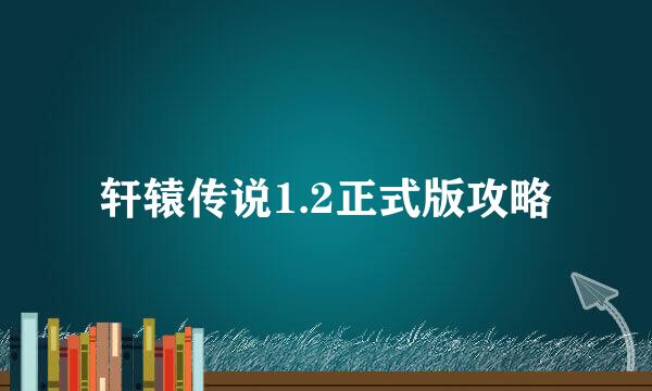 轩辕传说1.2正式版攻略