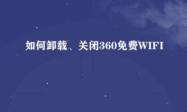 如何卸载、关闭360免费WIFI