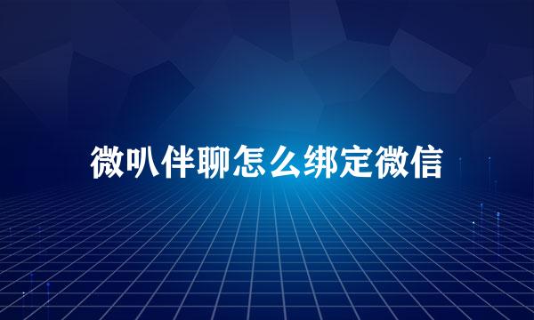 微叭伴聊怎么绑定微信