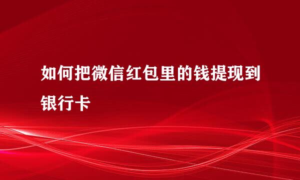 如何把微信红包里的钱提现到银行卡