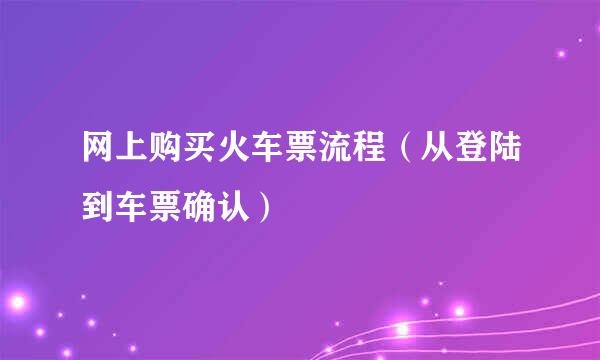 网上购买火车票流程（从登陆到车票确认）