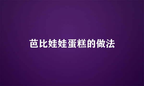 芭比娃娃蛋糕的做法