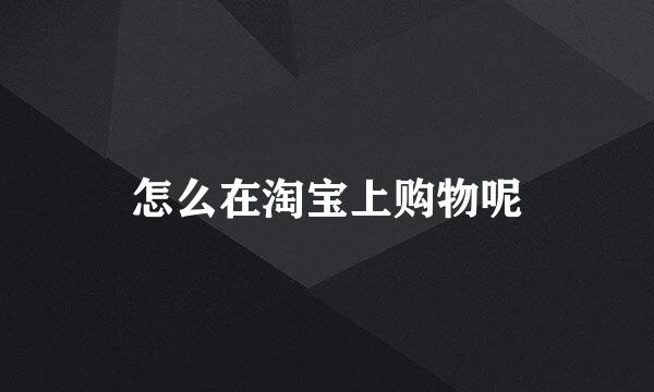 怎么在淘宝上购物呢
