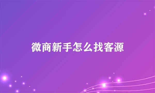 微商新手怎么找客源