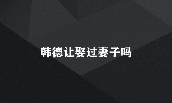 韩德让娶过妻子吗