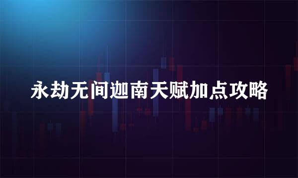 永劫无间迦南天赋加点攻略