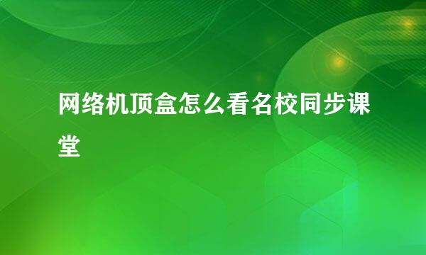 网络机顶盒怎么看名校同步课堂