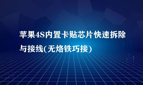 苹果4S内置卡贴芯片快速拆除与接线(无烙铁巧接)