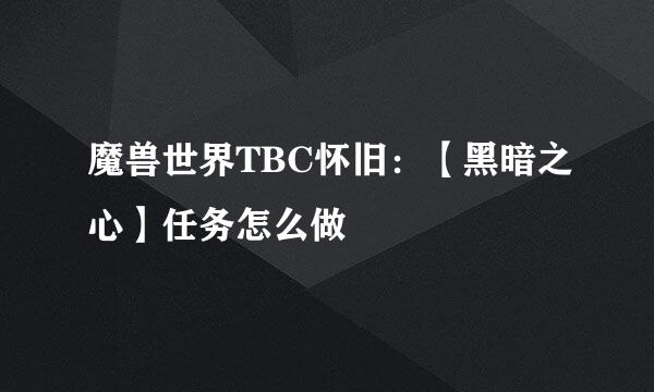 魔兽世界TBC怀旧：【黑暗之心】任务怎么做
