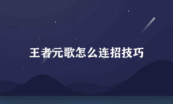 王者元歌怎么连招技巧