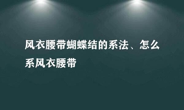 风衣腰带蝴蝶结的系法、怎么系风衣腰带
