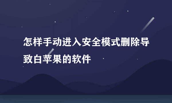 怎样手动进入安全模式删除导致白苹果的软件