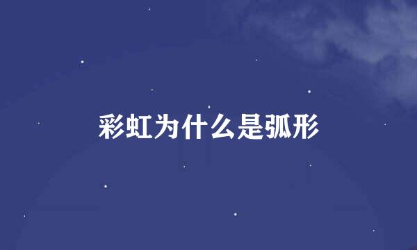 彩虹为什么是弧形