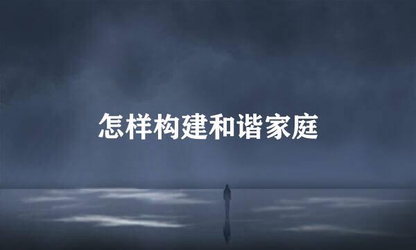 怎样构建和谐家庭