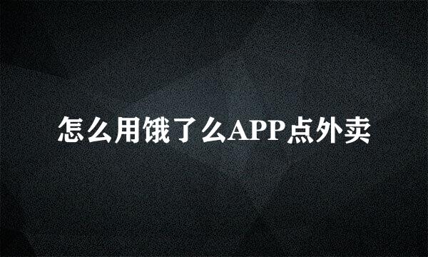 怎么用饿了么APP点外卖