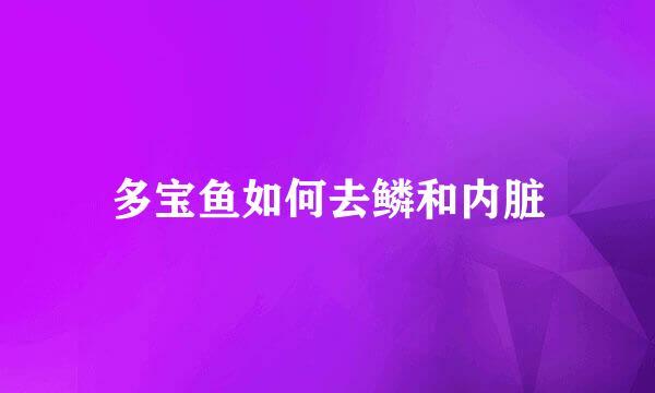 多宝鱼如何去鳞和内脏