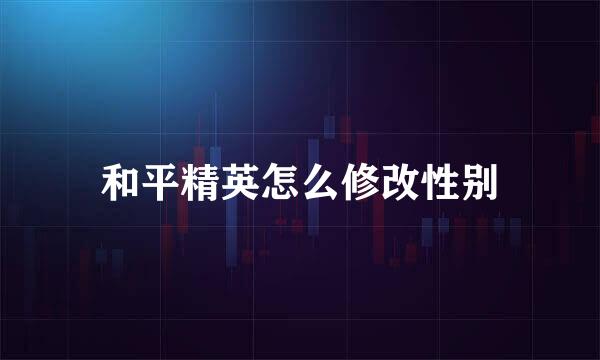 和平精英怎么修改性别