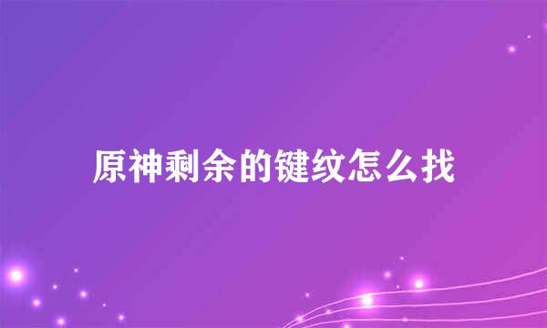 原神剩余的键纹怎么找