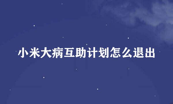 小米大病互助计划怎么退出