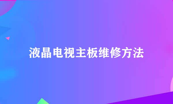 液晶电视主板维修方法