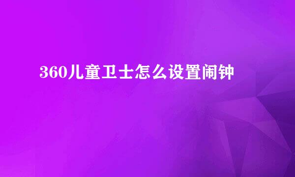 360儿童卫士怎么设置闹钟
