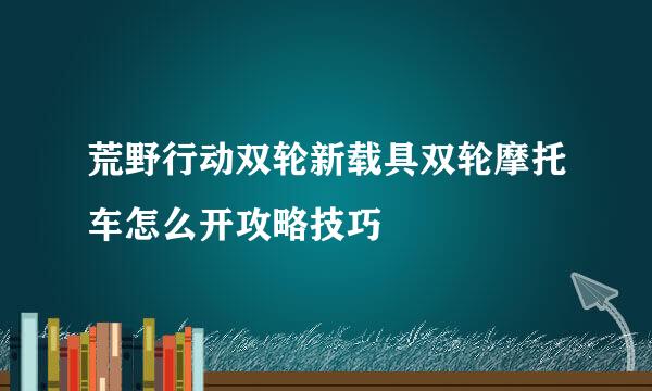 荒野行动双轮新载具双轮摩托车怎么开攻略技巧