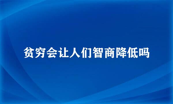 贫穷会让人们智商降低吗