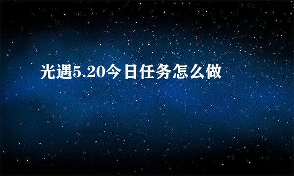 光遇5.20今日任务怎么做